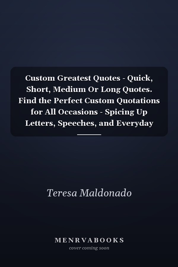 Custom Greatest Quotes - Quick, Short, Medium Or Long Quotes. Find the Perfect Custom Quotations for All Occasions - Spicing Up Letters, Speeches, and Everyday Conversations.