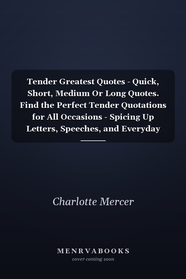 Tender Greatest Quotes - Quick, Short, Medium Or Long Quotes. Find the Perfect Tender Quotations for All Occasions - Spicing Up Letters, Speeches, and Everyday Conversations.