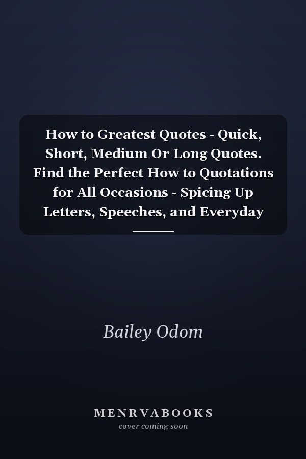 How to Greatest Quotes - Quick, Short, Medium Or Long Quotes. Find the Perfect How to Quotations for All Occasions - Spicing Up Letters, Speeches, and Everyday Conversations.