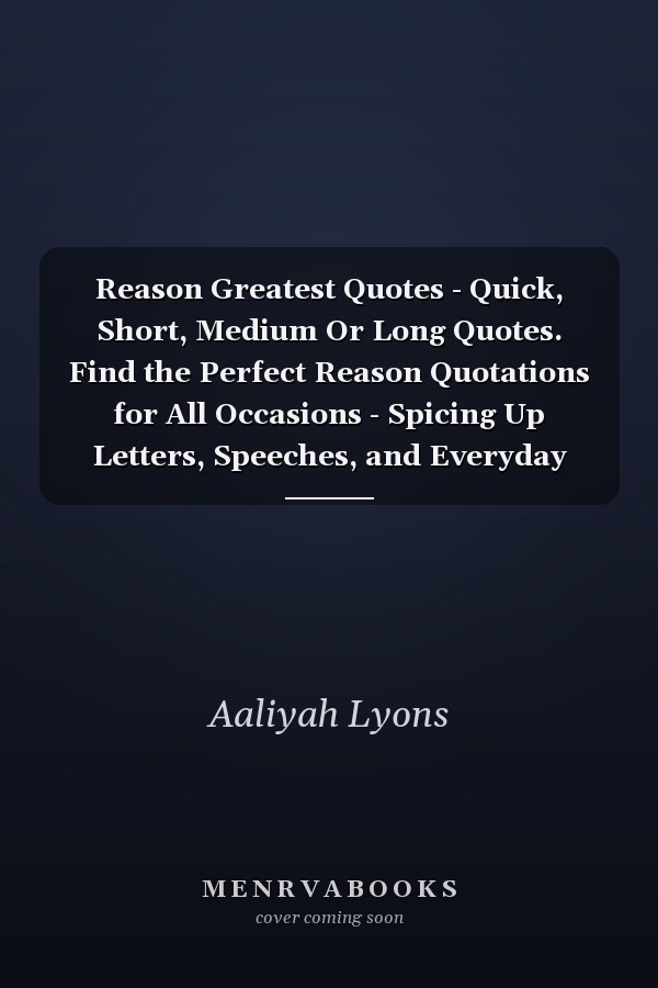 Reason Greatest Quotes - Quick, Short, Medium Or Long Quotes. Find the Perfect Reason Quotations for All Occasions - Spicing Up Letters, Speeches, and Everyday Conversations.
