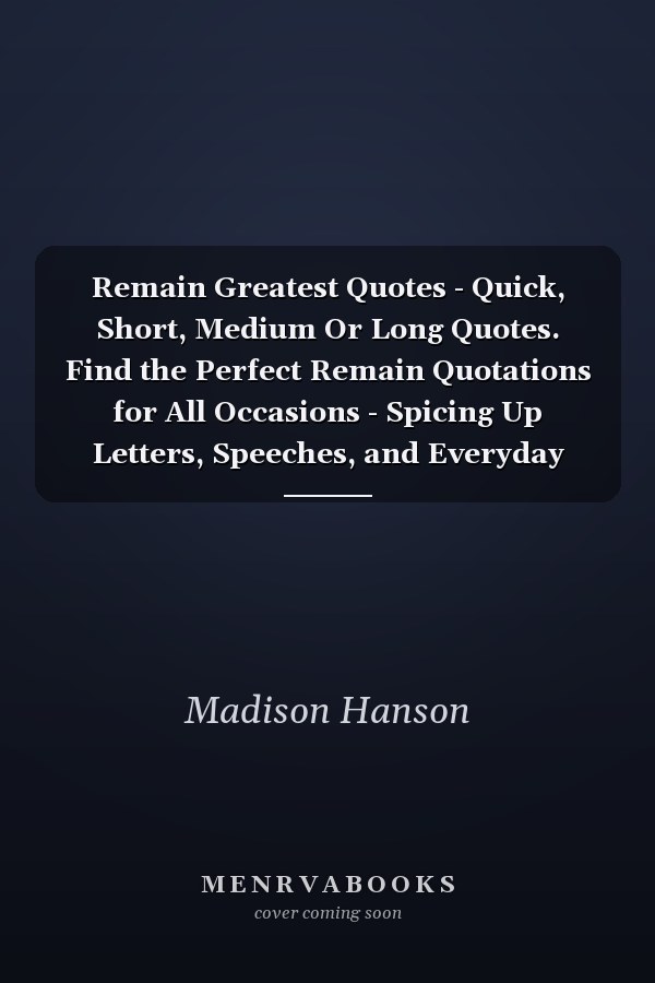 Remain Greatest Quotes - Quick, Short, Medium Or Long Quotes. Find the Perfect Remain Quotations for All Occasions - Spicing Up Letters, Speeches, and Everyday Conversations.