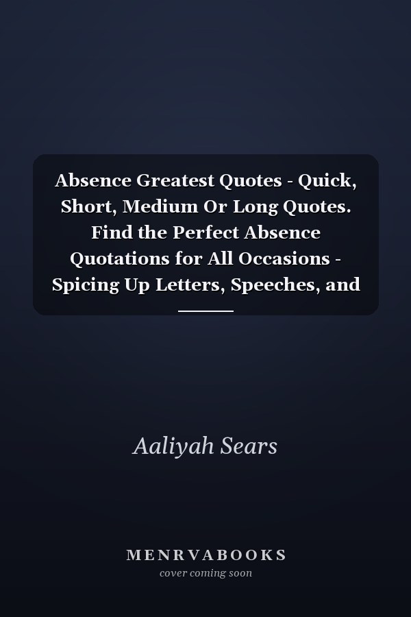 Absence Greatest Quotes - Quick, Short, Medium Or Long Quotes. Find the Perfect Absence Quotations for All Occasions - Spicing Up Letters, Speeches, and Everyday Conversations.