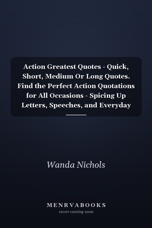 Action Greatest Quotes - Quick, Short, Medium Or Long Quotes. Find the Perfect Action Quotations for All Occasions - Spicing Up Letters, Speeches, and Everyday Conversations.