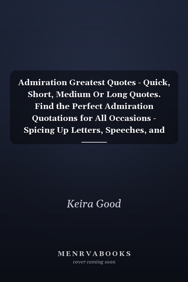 Admiration Greatest Quotes - Quick, Short, Medium Or Long Quotes. Find the Perfect Admiration Quotations for All Occasions - Spicing Up Letters, Speeches, and Everyday Conversations.