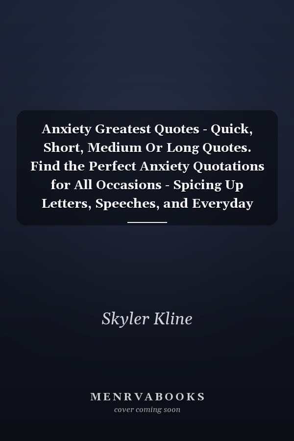 Anxiety Greatest Quotes - Quick, Short, Medium Or Long Quotes. Find the Perfect Anxiety Quotations for All Occasions - Spicing Up Letters, Speeches, and Everyday Conversations.