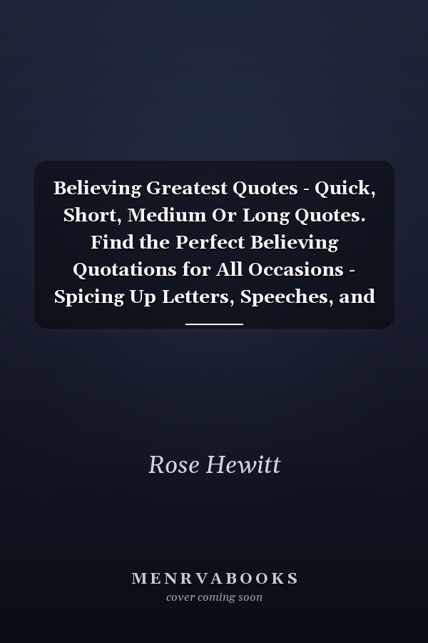 Believing Greatest Quotes - Quick, Short, Medium Or Long Quotes. Find the Perfect Believing Quotations for All Occasions - Spicing Up Letters, Speeches, and Everyday Conversations.
