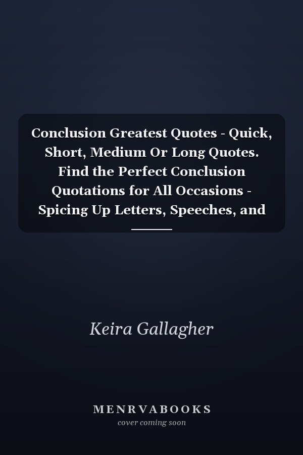 Conclusion Greatest Quotes - Quick, Short, Medium Or Long Quotes. Find the Perfect Conclusion Quotations for All Occasions - Spicing Up Letters, Speeches, and Everyday Conversations.