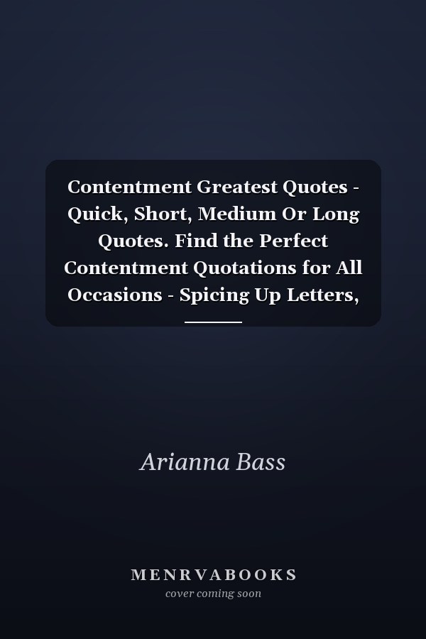 Contentment Greatest Quotes - Quick, Short, Medium Or Long Quotes. Find the Perfect Contentment Quotations for All Occasions - Spicing Up Letters, Speeches, and Everyday Conversations.