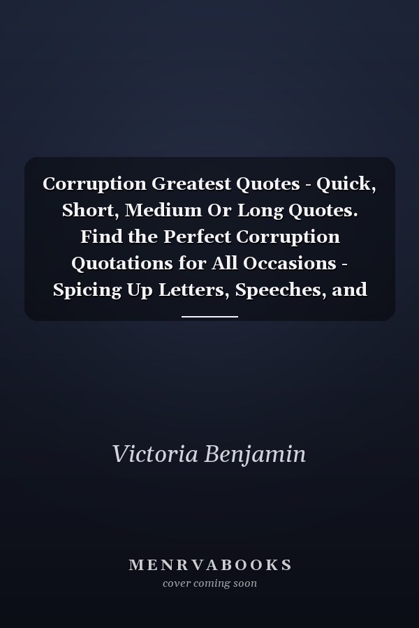 Corruption Greatest Quotes - Quick, Short, Medium Or Long Quotes. Find the Perfect Corruption Quotations for All Occasions - Spicing Up Letters, Speeches, and Everyday Conversations.