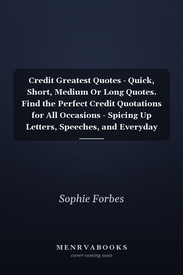 Credit Greatest Quotes - Quick, Short, Medium Or Long Quotes. Find the Perfect Credit Quotations for All Occasions - Spicing Up Letters, Speeches, and Everyday Conversations.