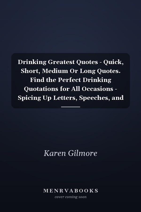 Drinking Greatest Quotes - Quick, Short, Medium Or Long Quotes. Find the Perfect Drinking Quotations for All Occasions - Spicing Up Letters, Speeches, and Everyday Conversations.