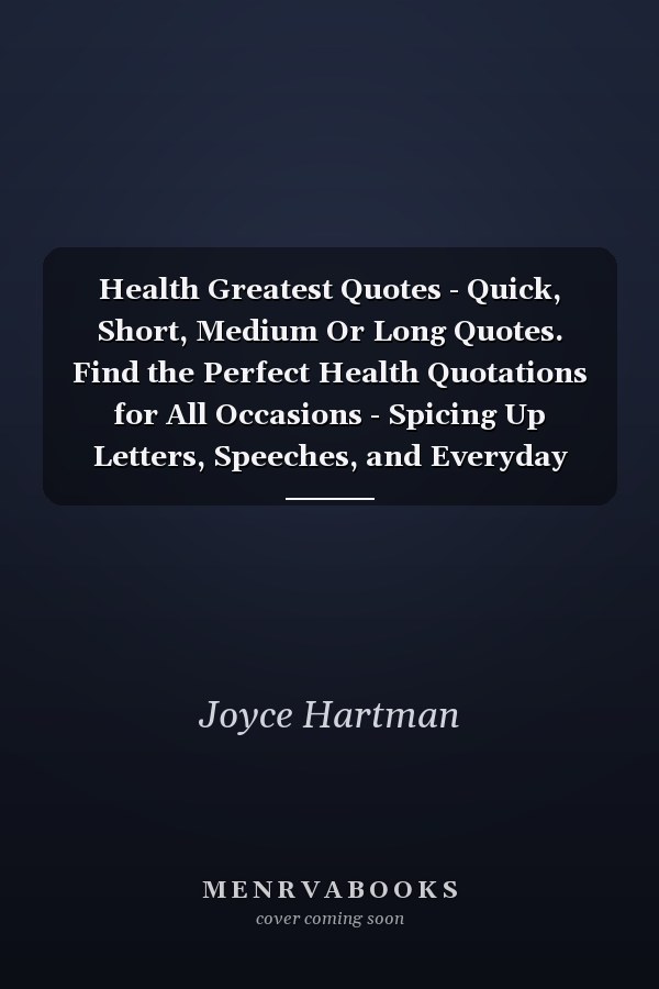 Health Greatest Quotes - Quick, Short, Medium Or Long Quotes. Find the Perfect Health Quotations for All Occasions - Spicing Up Letters, Speeches, and Everyday Conversations.