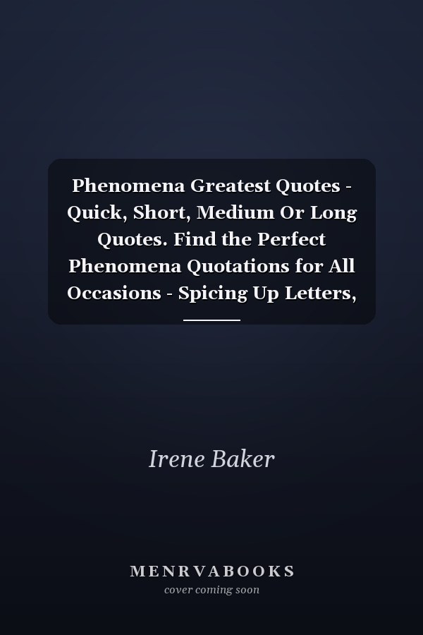 Phenomena Greatest Quotes - Quick, Short, Medium Or Long Quotes. Find the Perfect Phenomena Quotations for All Occasions - Spicing Up Letters, Speeches, and Everyday Conversations.