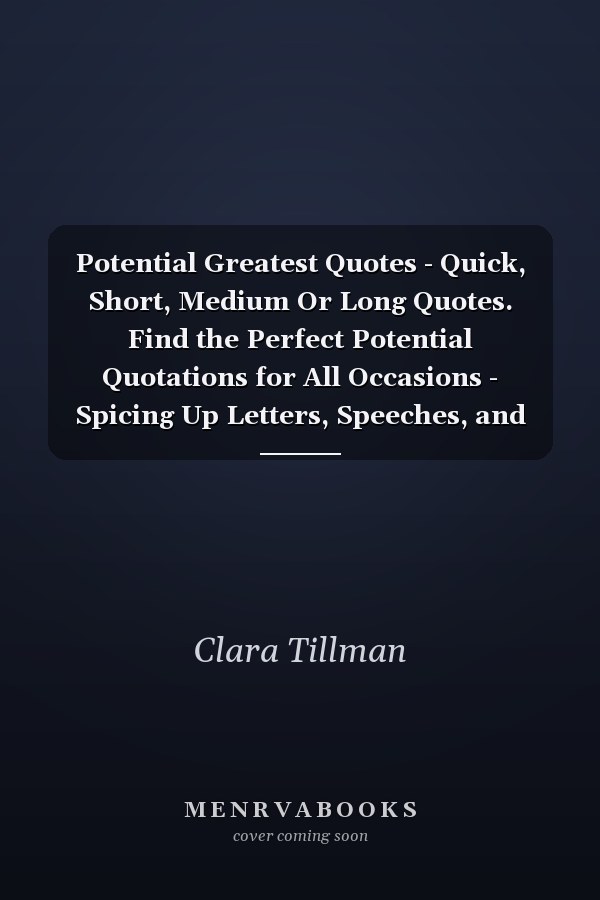 Potential Greatest Quotes - Quick, Short, Medium Or Long Quotes. Find the Perfect Potential Quotations for All Occasions - Spicing Up Letters, Speeches, and Everyday Conversations.