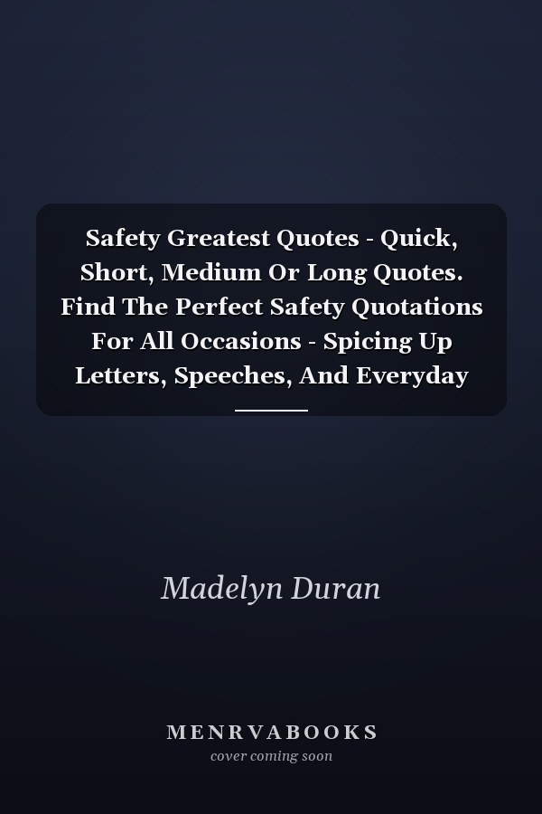 Safety Greatest Quotes - Quick, Short, Medium Or Long Quotes. Find The Perfect Safety Quotations For All Occasions - Spicing Up Letters, Speeches, And Everyday Conversations.