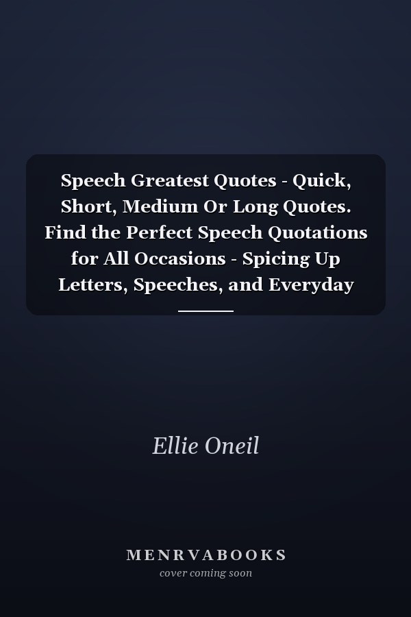 Speech Greatest Quotes - Quick, Short, Medium Or Long Quotes. Find the Perfect Speech Quotations for All Occasions - Spicing Up Letters, Speeches, and Everyday Conversations.