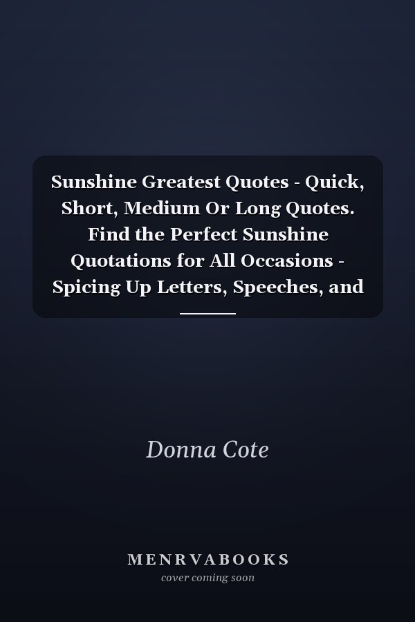 Sunshine Greatest Quotes - Quick, Short, Medium Or Long Quotes. Find the Perfect Sunshine Quotations for All Occasions - Spicing Up Letters, Speeches, and Everyday Conversations.
