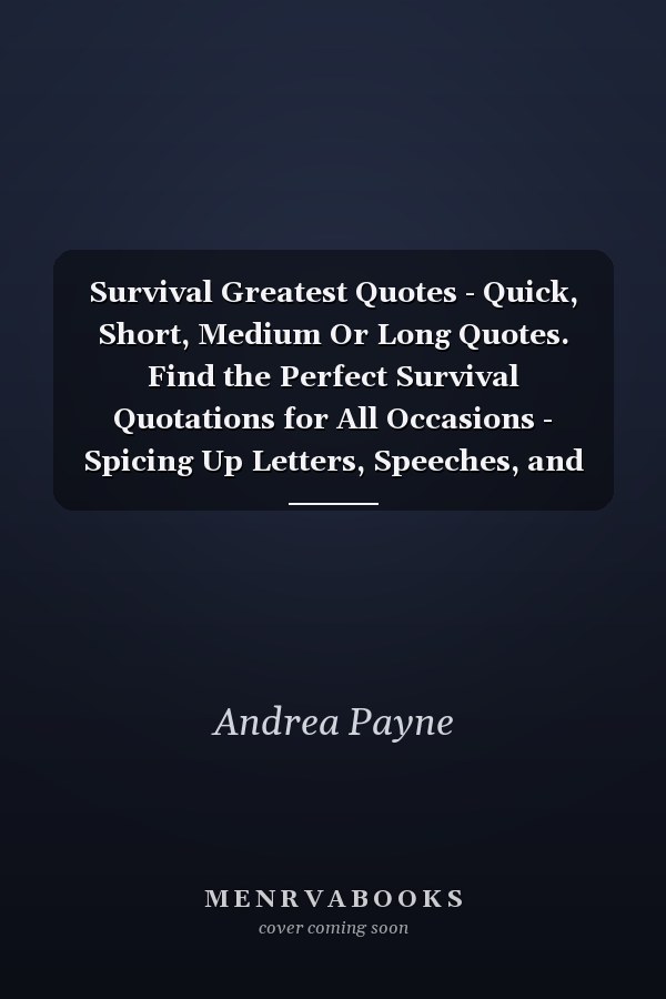 Survival Greatest Quotes - Quick, Short, Medium Or Long Quotes. Find the Perfect Survival Quotations for All Occasions - Spicing Up Letters, Speeches, and Everyday Conversations.