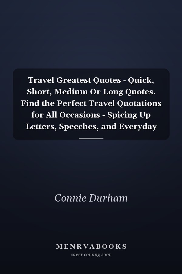 Travel Greatest Quotes - Quick, Short, Medium Or Long Quotes. Find the Perfect Travel Quotations for All Occasions - Spicing Up Letters, Speeches, and Everyday Conversations.