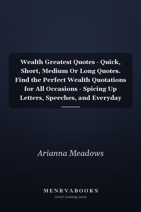 Wealth Greatest Quotes - Quick, Short, Medium Or Long Quotes. Find the Perfect Wealth Quotations for All Occasions - Spicing Up Letters, Speeches, and Everyday Conversations.