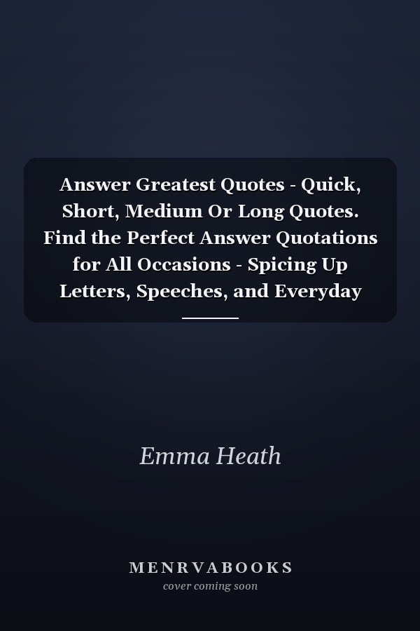 Answer Greatest Quotes - Quick, Short, Medium Or Long Quotes. Find the Perfect Answer Quotations for All Occasions - Spicing Up Letters, Speeches, and Everyday Conversations.