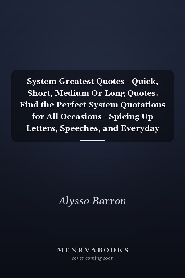 System Greatest Quotes - Quick, Short, Medium Or Long Quotes. Find the Perfect System Quotations for All Occasions - Spicing Up Letters, Speeches, and Everyday Conversations.