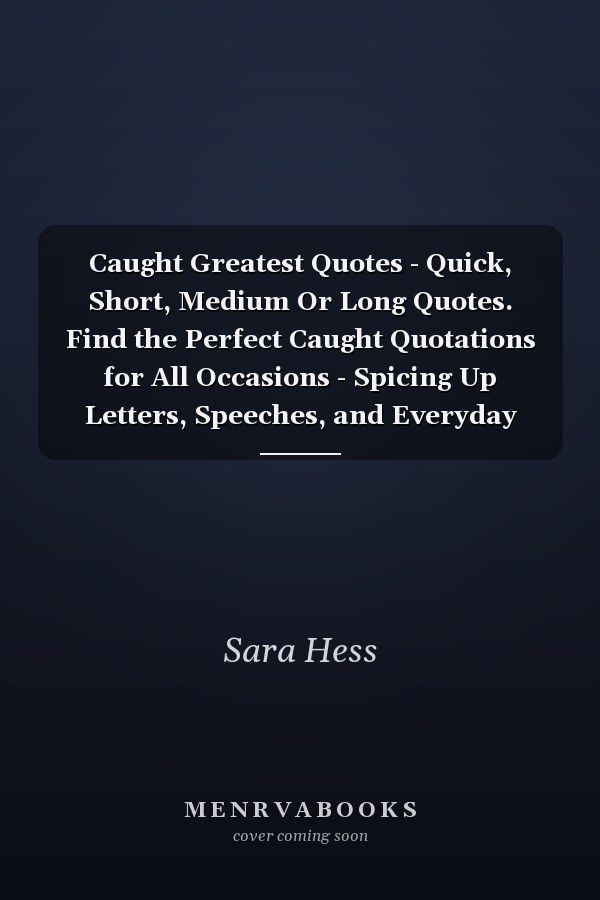 Caught Greatest Quotes - Quick, Short, Medium Or Long Quotes. Find the Perfect Caught Quotations for All Occasions - Spicing Up Letters, Speeches, and Everyday Conversations.