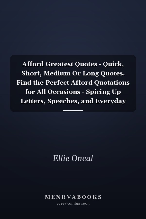 Afford Greatest Quotes - Quick, Short, Medium Or Long Quotes. Find the Perfect Afford Quotations for All Occasions - Spicing Up Letters, Speeches, and Everyday Conversations.