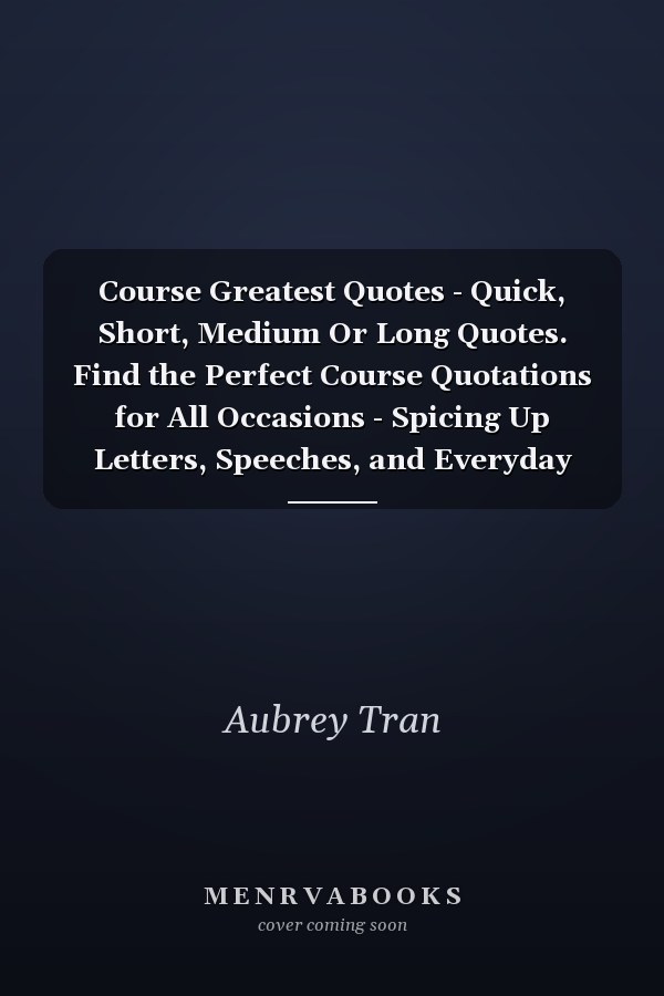 Course Greatest Quotes - Quick, Short, Medium Or Long Quotes. Find the Perfect Course Quotations for All Occasions - Spicing Up Letters, Speeches, and Everyday Conversations.