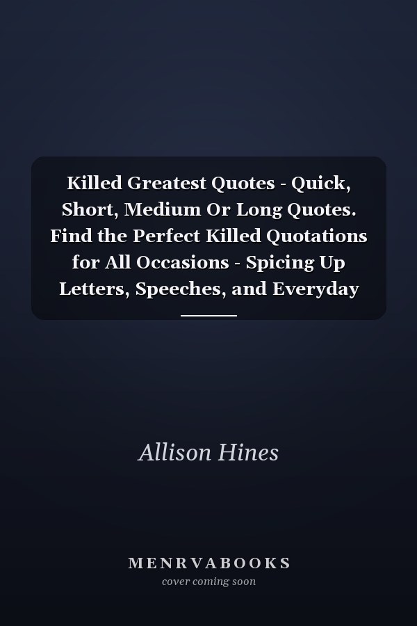 Killed Greatest Quotes - Quick, Short, Medium Or Long Quotes. Find the Perfect Killed Quotations for All Occasions - Spicing Up Letters, Speeches, and Everyday Conversations.
