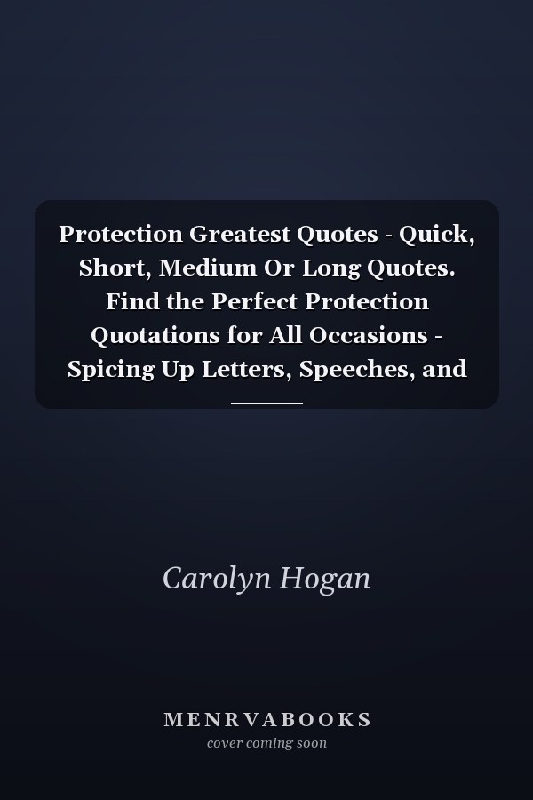 Protection Greatest Quotes - Quick, Short, Medium Or Long Quotes. Find the Perfect Protection Quotations for All Occasions - Spicing Up Letters, Speeches, and Everyday Conversations.