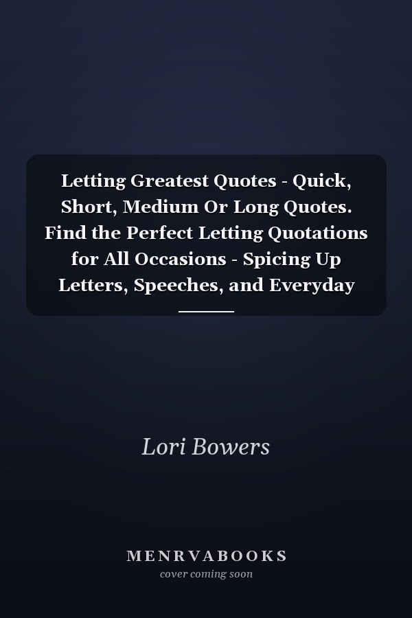 Letting Greatest Quotes - Quick, Short, Medium Or Long Quotes. Find the Perfect Letting Quotations for All Occasions - Spicing Up Letters, Speeches, and Everyday Conversations.