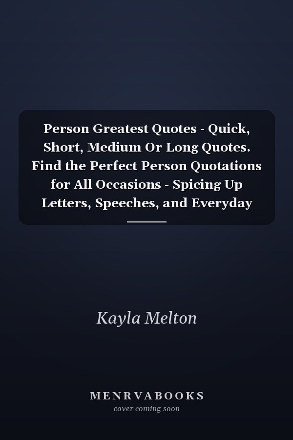 Person Greatest Quotes - Quick, Short, Medium Or Long Quotes. Find the Perfect Person Quotations for All Occasions - Spicing Up Letters, Speeches, and Everyday Conversations.