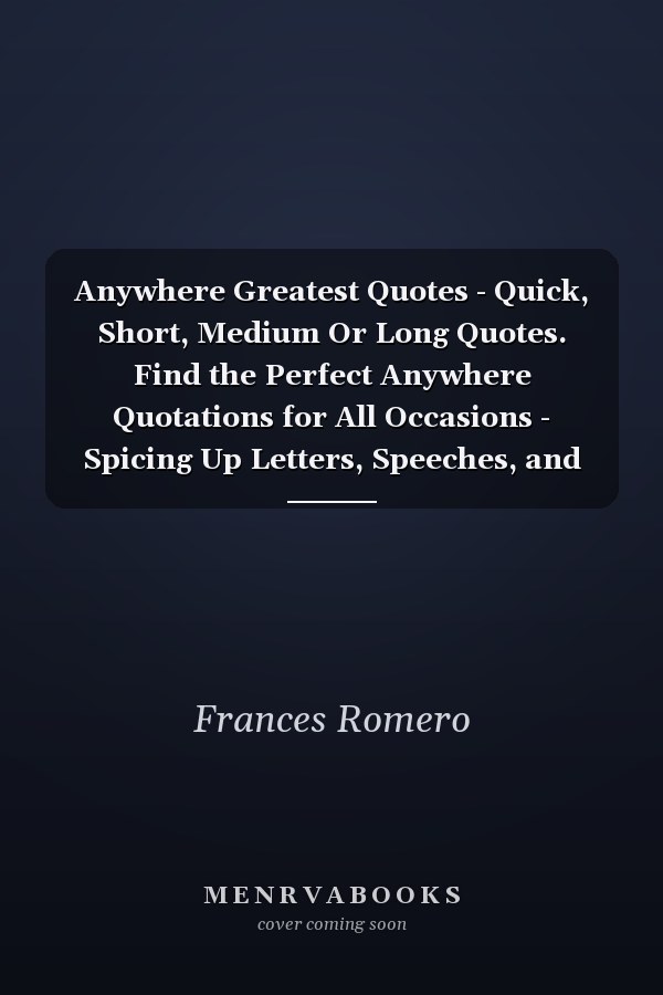 Anywhere Greatest Quotes - Quick, Short, Medium Or Long Quotes. Find the Perfect Anywhere Quotations for All Occasions - Spicing Up Letters, Speeches, and Everyday Conversations.