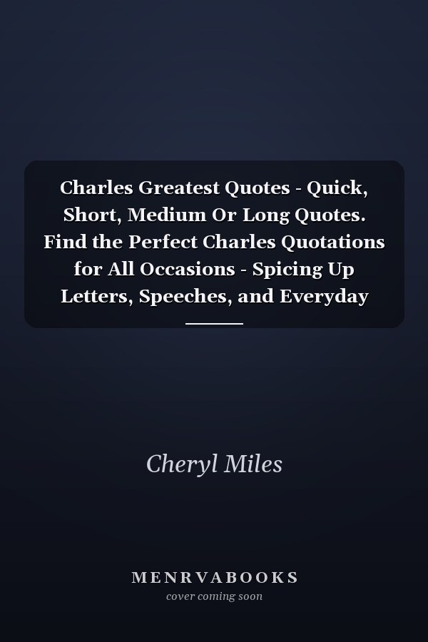 Charles Greatest Quotes - Quick, Short, Medium Or Long Quotes. Find the Perfect Charles Quotations for All Occasions - Spicing Up Letters, Speeches, and Everyday Conversations.