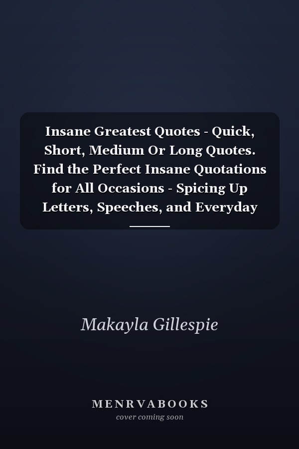 Insane Greatest Quotes - Quick, Short, Medium Or Long Quotes. Find the Perfect Insane Quotations for All Occasions - Spicing Up Letters, Speeches, and Everyday Conversations.