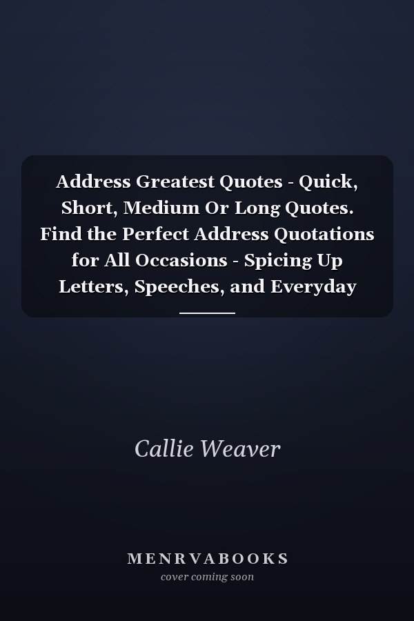 Address Greatest Quotes - Quick, Short, Medium Or Long Quotes. Find the Perfect Address Quotations for All Occasions - Spicing Up Letters, Speeches, and Everyday Conversations.