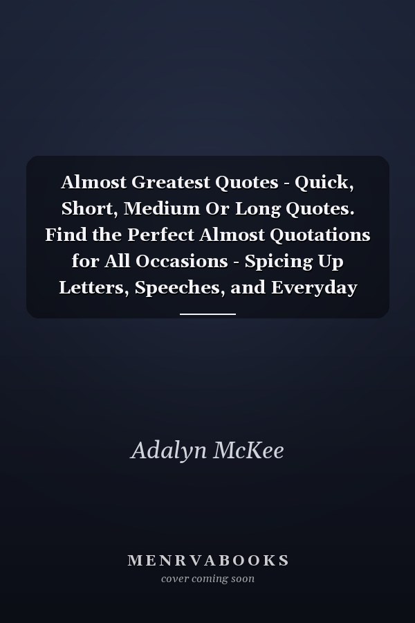 Almost Greatest Quotes - Quick, Short, Medium Or Long Quotes. Find the Perfect Almost Quotations for All Occasions - Spicing Up Letters, Speeches, and Everyday Conversations.
