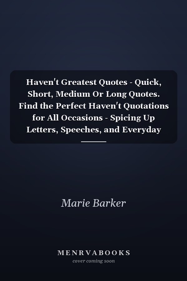 Haven't Greatest Quotes - Quick, Short, Medium Or Long Quotes. Find the Perfect Haven't Quotations for All Occasions - Spicing Up Letters, Speeches, and Everyday Conversations.