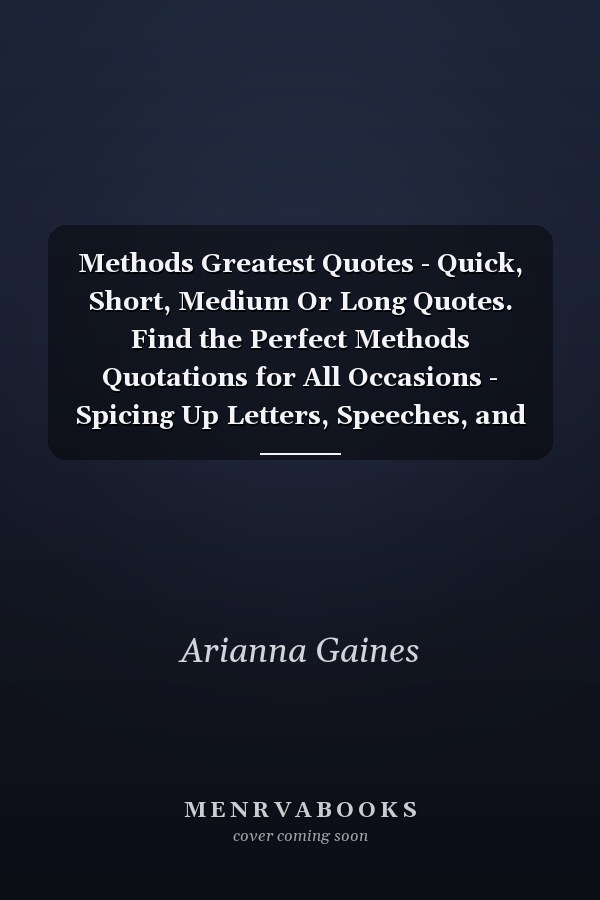 Methods Greatest Quotes - Quick, Short, Medium Or Long Quotes. Find the Perfect Methods Quotations for All Occasions - Spicing Up Letters, Speeches, and Everyday Conversations.
