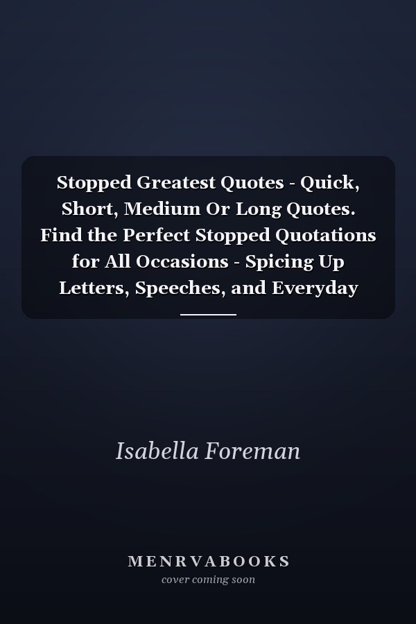 Stopped Greatest Quotes - Quick, Short, Medium Or Long Quotes. Find the Perfect Stopped Quotations for All Occasions - Spicing Up Letters, Speeches, and Everyday Conversations.
