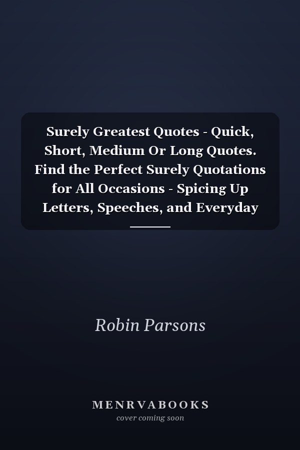 Surely Greatest Quotes - Quick, Short, Medium Or Long Quotes. Find the Perfect Surely Quotations for All Occasions - Spicing Up Letters, Speeches, and Everyday Conversations.