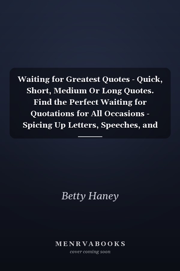 Waiting for Greatest Quotes - Quick, Short, Medium Or Long Quotes. Find the Perfect Waiting for Quotations for All Occasions - Spicing Up Letters, Speeches, and Everyday Conversations.
