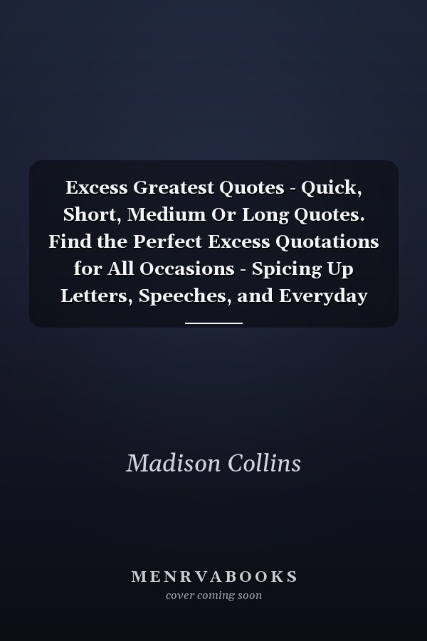 Excess Greatest Quotes - Quick, Short, Medium Or Long Quotes. Find the Perfect Excess Quotations for All Occasions - Spicing Up Letters, Speeches, and Everyday Conversations.