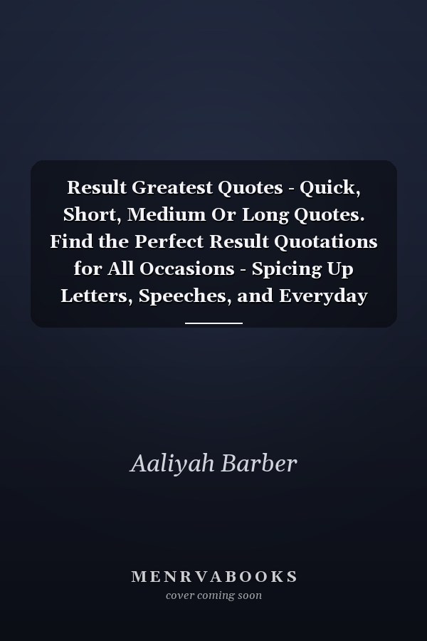 Result Greatest Quotes - Quick, Short, Medium Or Long Quotes. Find the Perfect Result Quotations for All Occasions - Spicing Up Letters, Speeches, and Everyday Conversations.