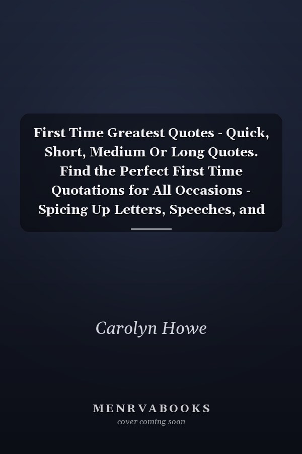 First Time Greatest Quotes - Quick, Short, Medium Or Long Quotes. Find the Perfect First Time Quotations for All Occasions - Spicing Up Letters, Speeches, and Everyday Conversations.