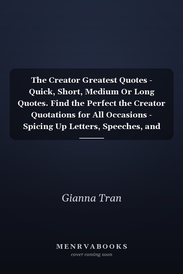 The Creator Greatest Quotes - Quick, Short, Medium Or Long Quotes. Find the Perfect the Creator Quotations for All Occasions - Spicing Up Letters, Speeches, and Everyday Conversations.