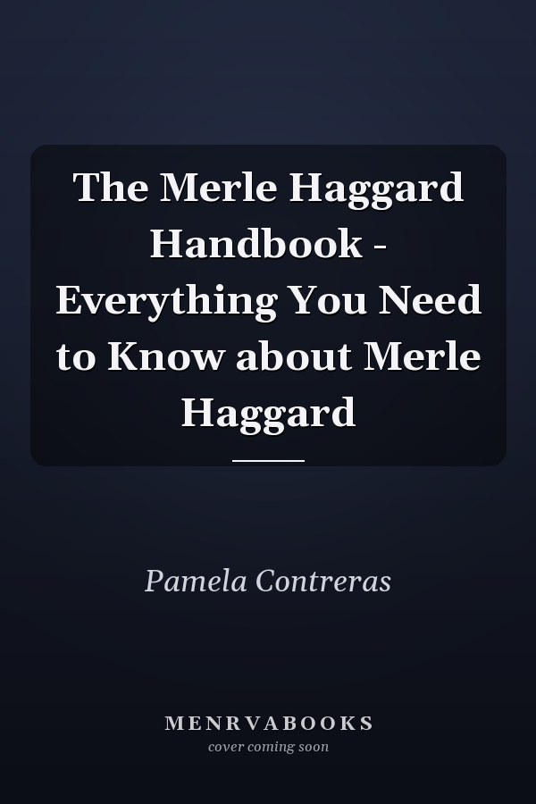 The Merle Haggard Handbook - Everything You Need to Know about Merle Haggard