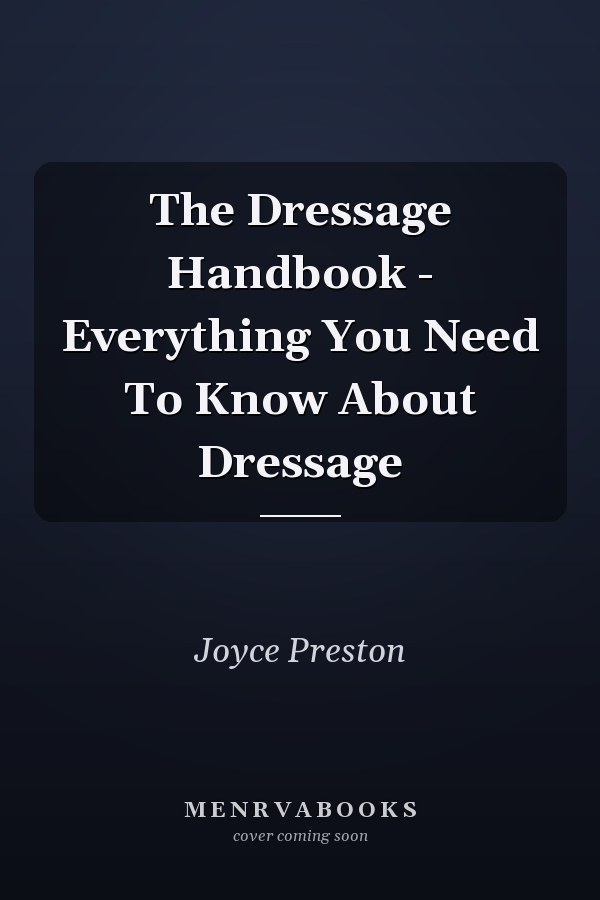 The Dressage Handbook - Everything You Need To Know About Dressage