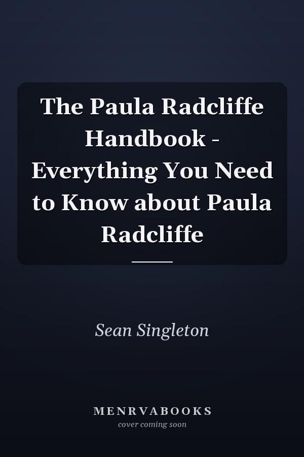 The Paula Radcliffe Handbook - Everything You Need to Know about Paula Radcliffe